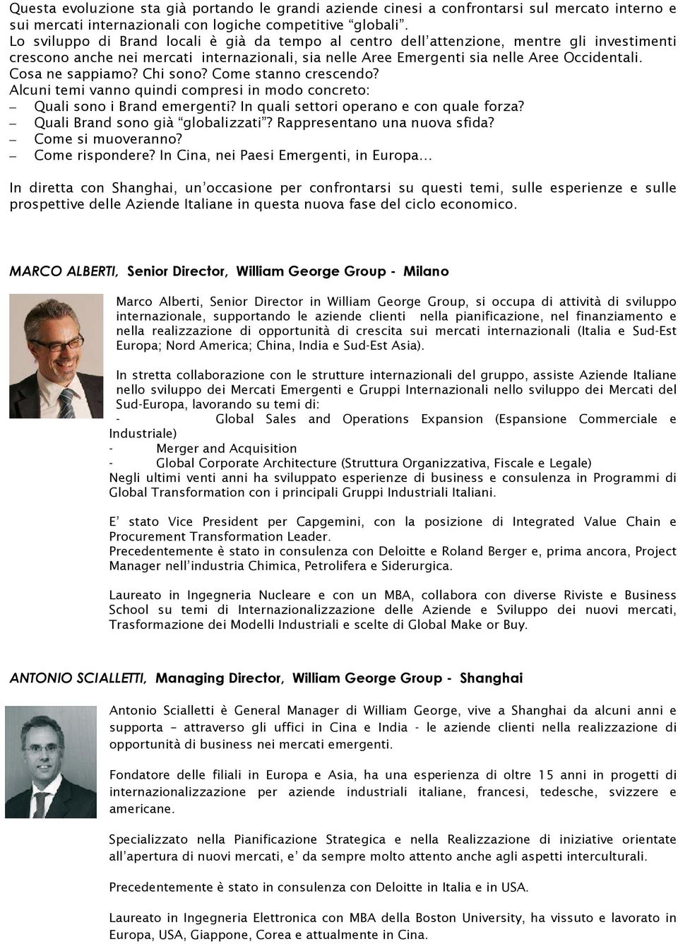 Cosa ne sappiamo? Chi sono? Come stanno crescendo? Alcuni temi vanno quindi compresi in modo concreto: Quali sono i Brand emergenti? In quali settori operano e con quale forza?