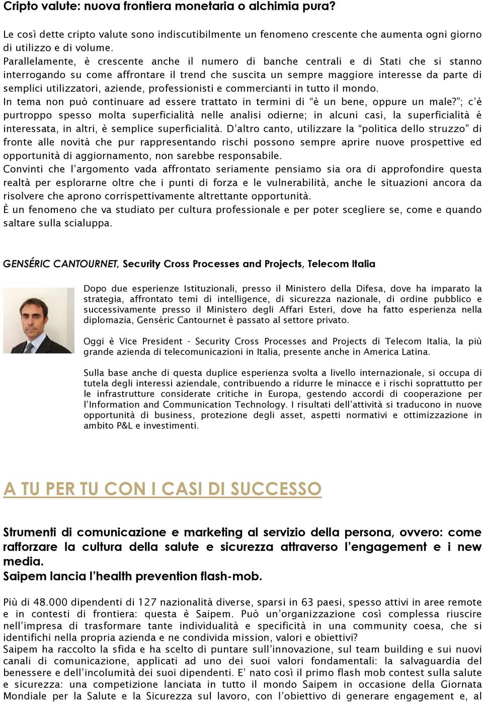 utilizzatori, aziende, professionisti e commercianti in tutto il mondo. In tema non può continuare ad essere trattato in termini di è un bene, oppure un male?