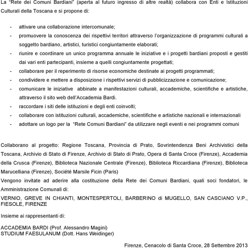 unico programma annuale le iniziative e i progetti bardiani proposti e gestiti dai vari enti partecipanti, insieme a quelli congiuntamente progettati; - collaborare per il reperimento di risorse