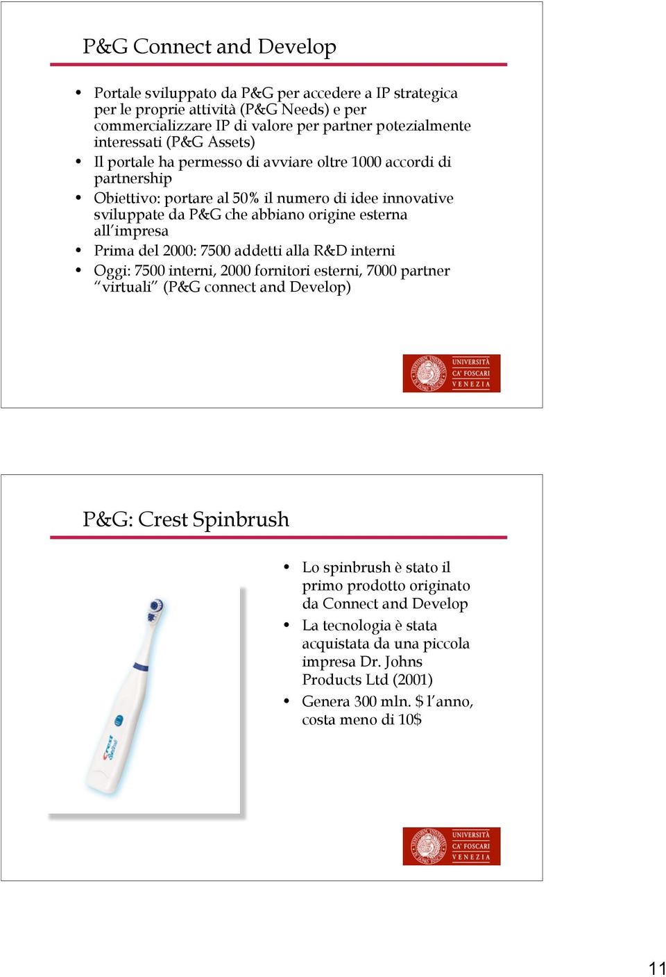 esterna all impresa Prima del 2000: 7500 addetti alla R&D interni Oggi: 7500 interni, 2000 fornitori esterni, 7000 partner virtuali (P&G connect and Develop) P&G: Crest Spinbrush Lo