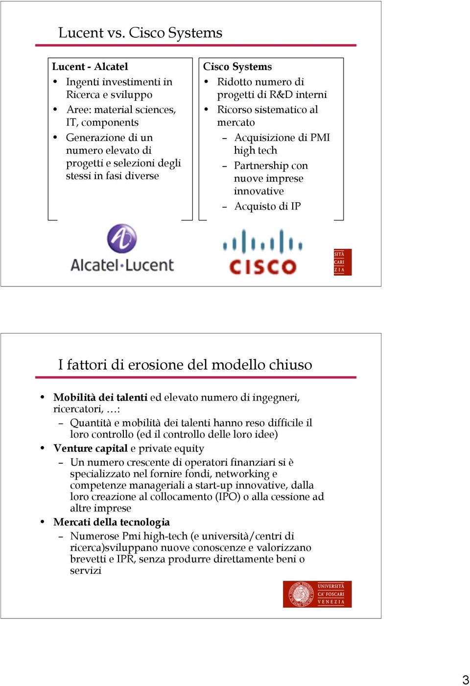 Cisco Systems Ridotto numero di progetti di R&D interni Ricorso sistematico al mercato Acquisizione di PMI high tech Partnership con nuove imprese innovative Acquisto di IP I fattori di erosione del
