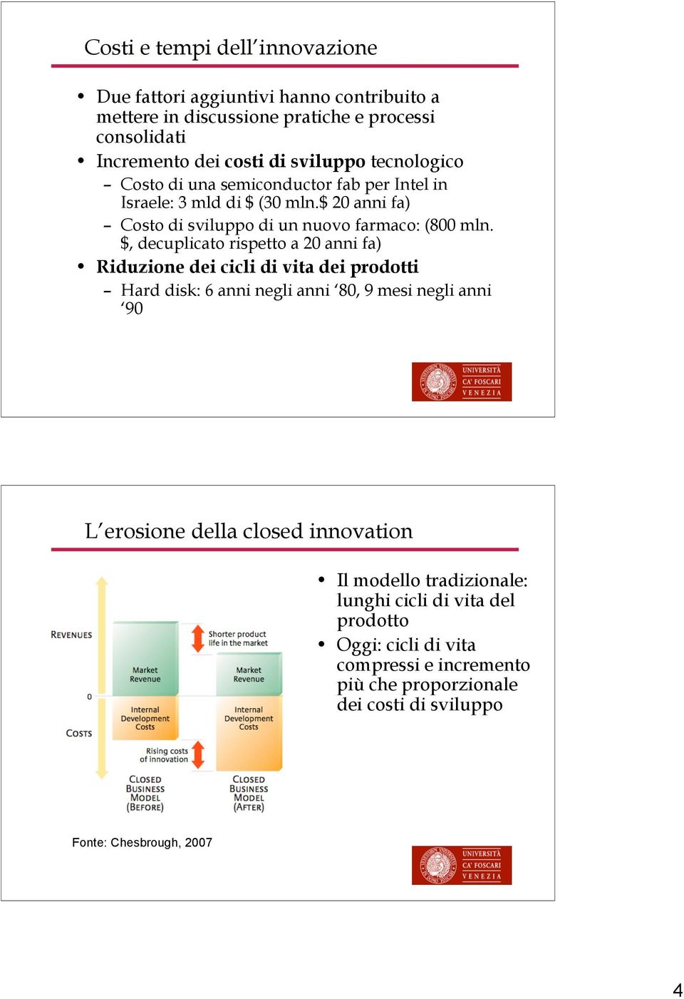 $, decuplicato rispetto a 20 anni fa) Riduzione dei cicli di vita dei prodotti Hard disk: 6 anni negli anni 80, 9 mesi negli anni 90 L erosione della closed