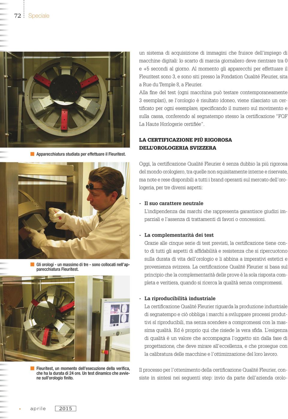 Alla fine del test (ogni macchina può testare contemporaneamente 3 esemplari), se l orologio è risultato idoneo, viene rilasciato un certificato per ogni esemplare, specificando il numero sul