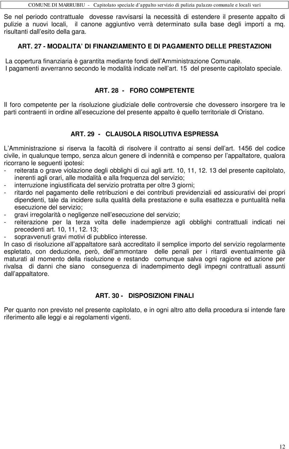 I pagamenti avverranno secondo le modalità indicate nell art. 15 del presente capitolato speciale. ART.