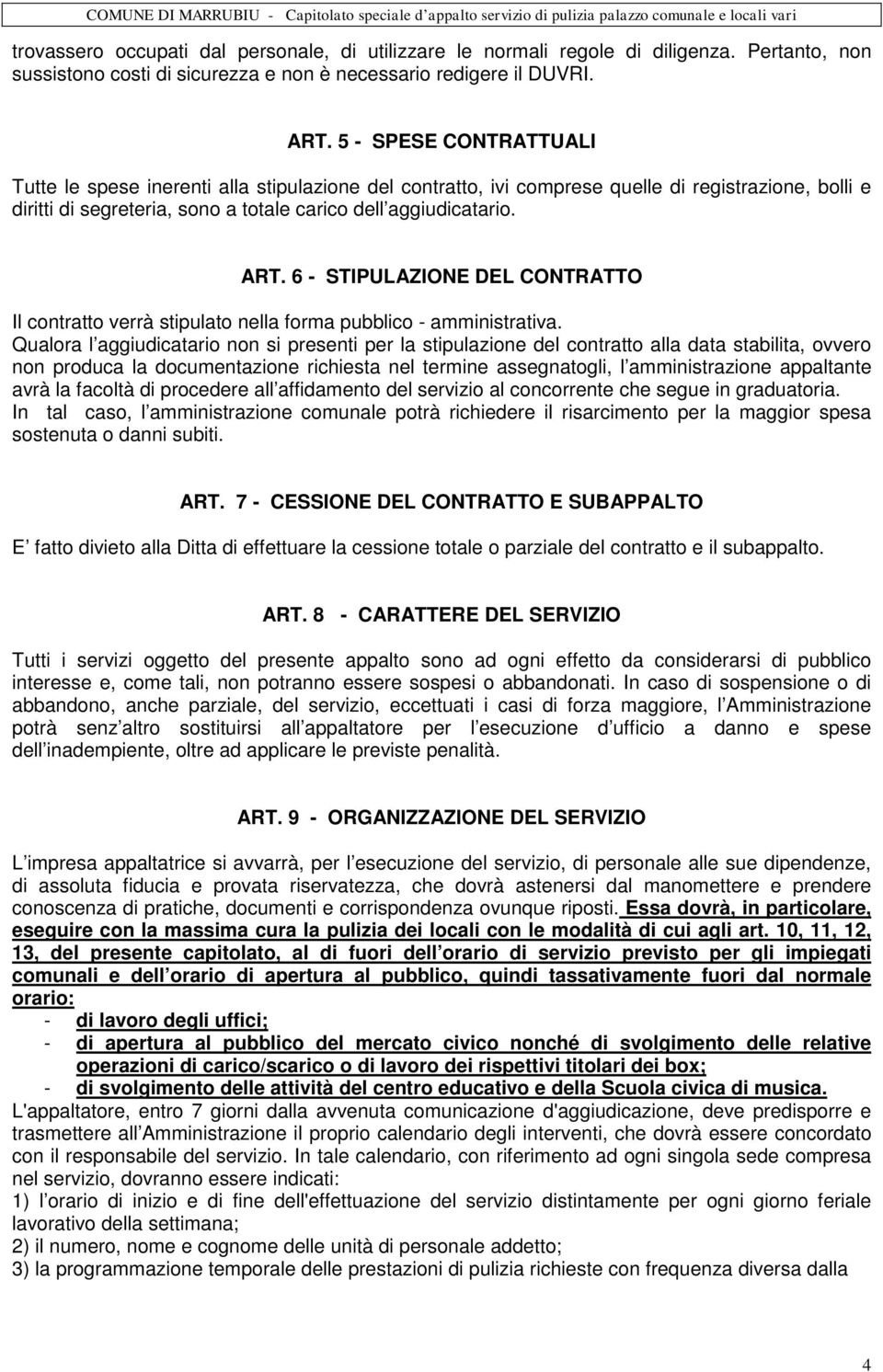 6 - STIPULAZIONE DEL CONTRATTO Il contratto verrà stipulato nella forma pubblico - amministrativa.