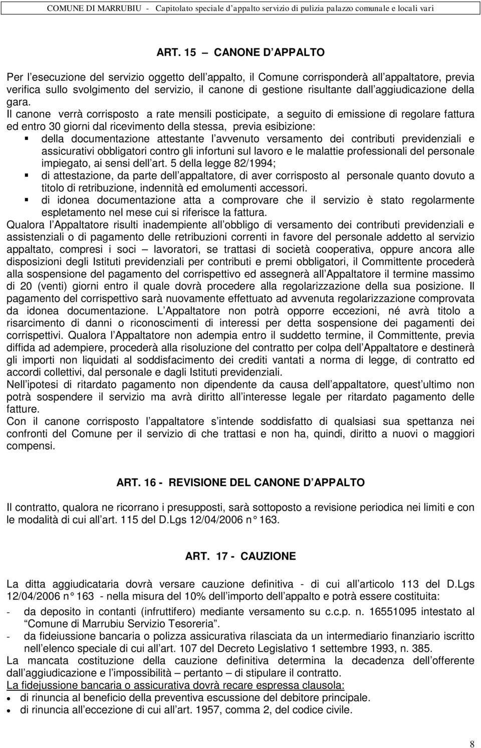 Il canone verrà corrisposto a rate mensili posticipate, a seguito di emissione di regolare fattura ed entro 30 giorni dal ricevimento della stessa, previa esibizione: della documentazione attestante