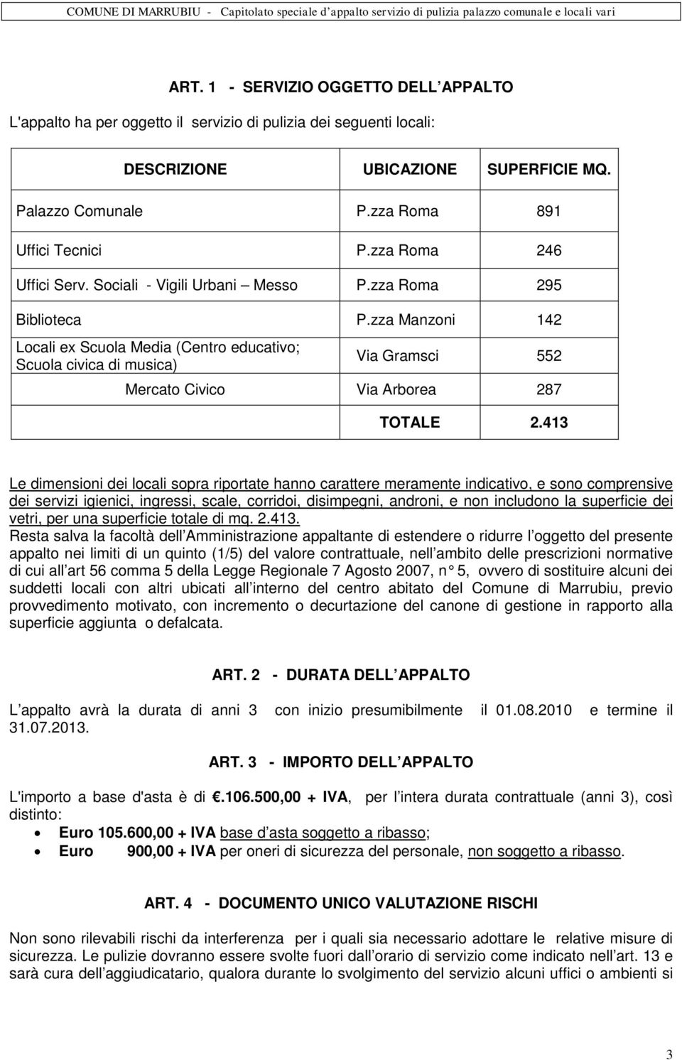 zza Manzoni 142 Locali ex Scuola Media (Centro educativo; Scuola civica di musica) Via Gramsci 552 Mercato Civico Via Arborea 287 TOTALE 2.