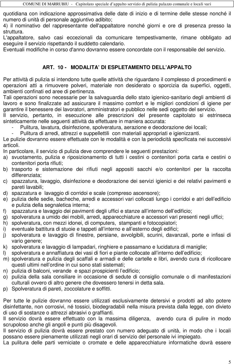 L'appaltatore, salvo casi eccezionali da comunicare tempestivamente, rimane obbligato ad eseguire il servizio rispettando il suddetto calendario.