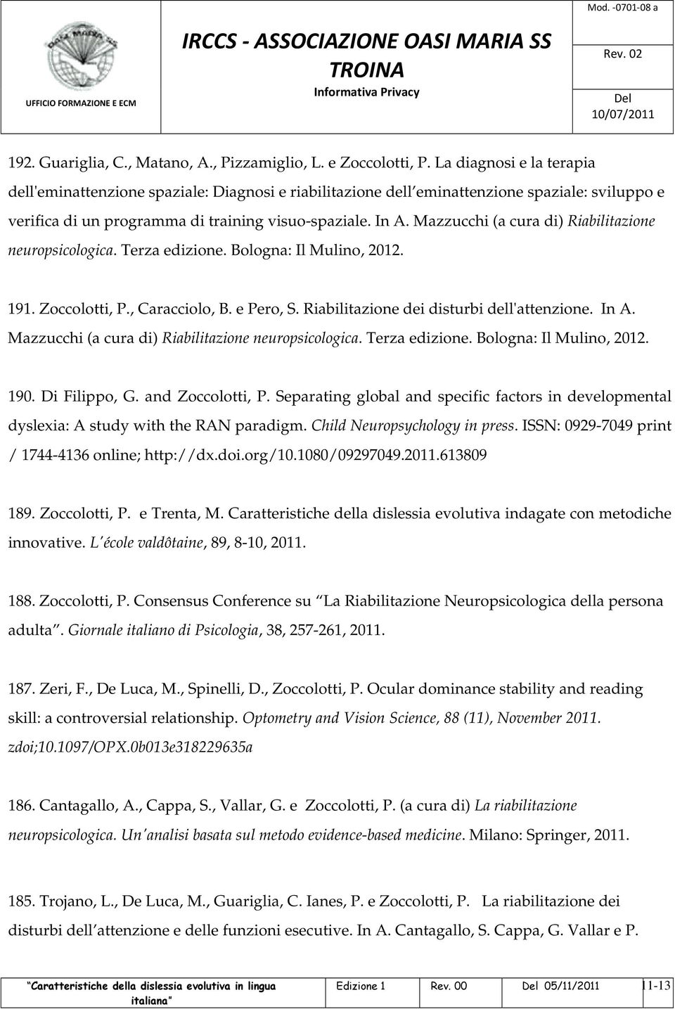 Mazzucchi (a cura di) Riabilitazione neuropsicologica. Terza edizione. Bologna: Il Mulino, 2012. 191. Zoccolotti, P., Caracciolo, B. e Pero, S. Riabilitazione dei disturbi dell'attenzione. In A.