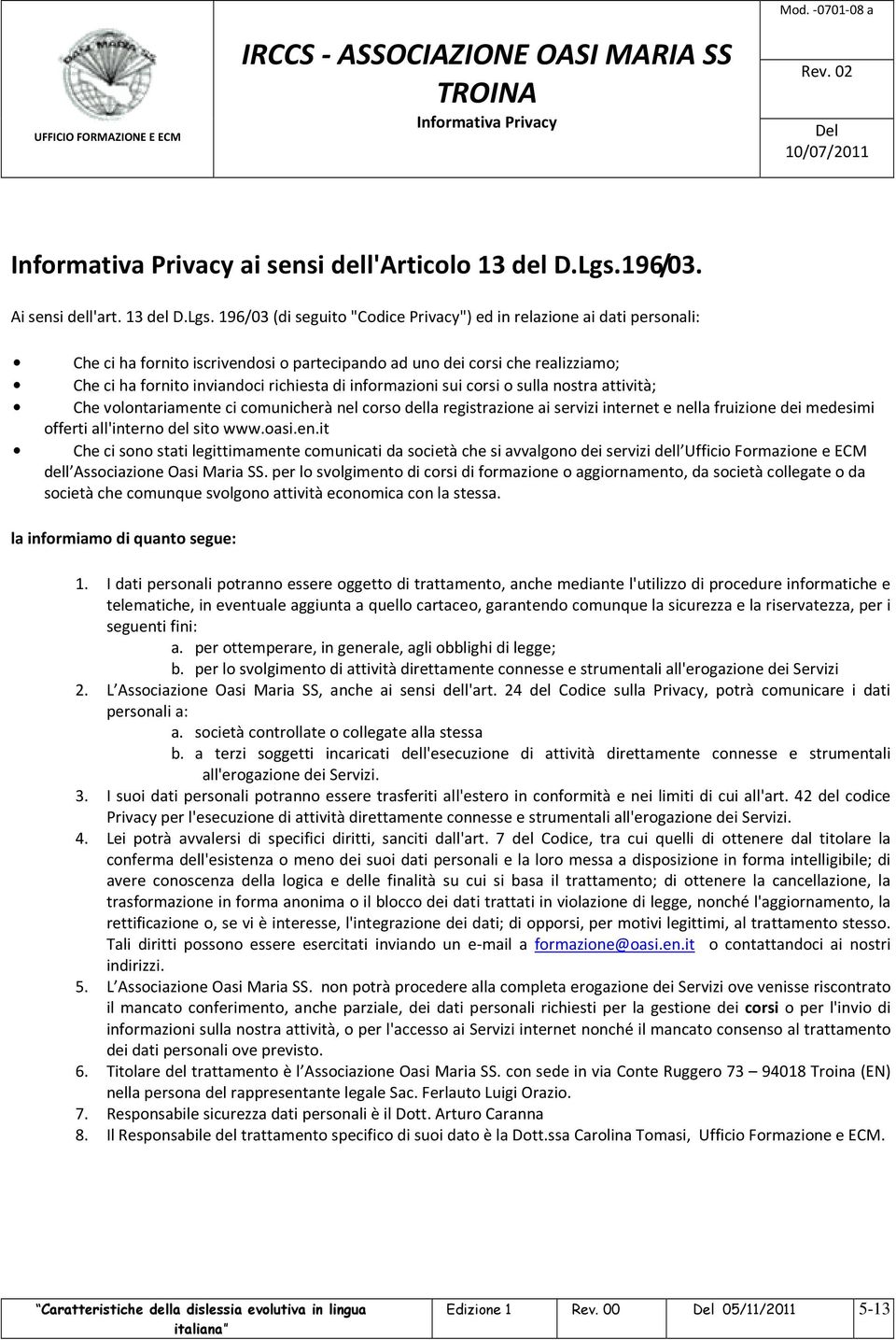 196/03 (di seguito "Codice Privacy") ed in relazione ai dati personali: Che ci ha fornito iscrivendosi o partecipando ad uno dei corsi che realizziamo; Che ci ha fornito inviandoci richiesta di