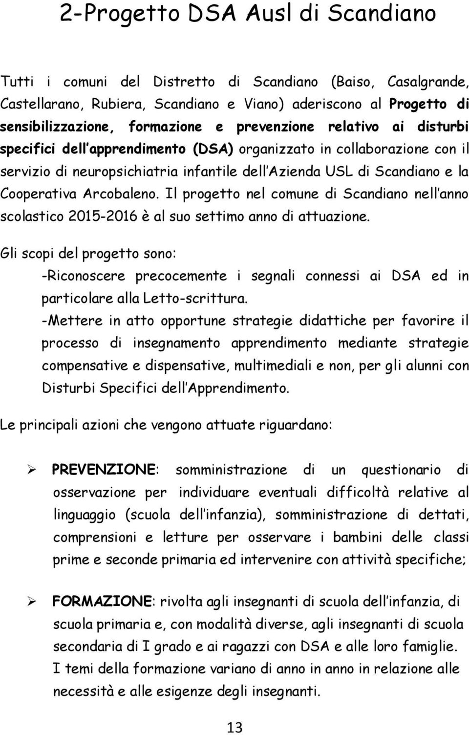 Arcobaleno. Il progetto nel comune di Scandiano nell anno scolastico 2015-2016 è al suo settimo anno di attuazione.