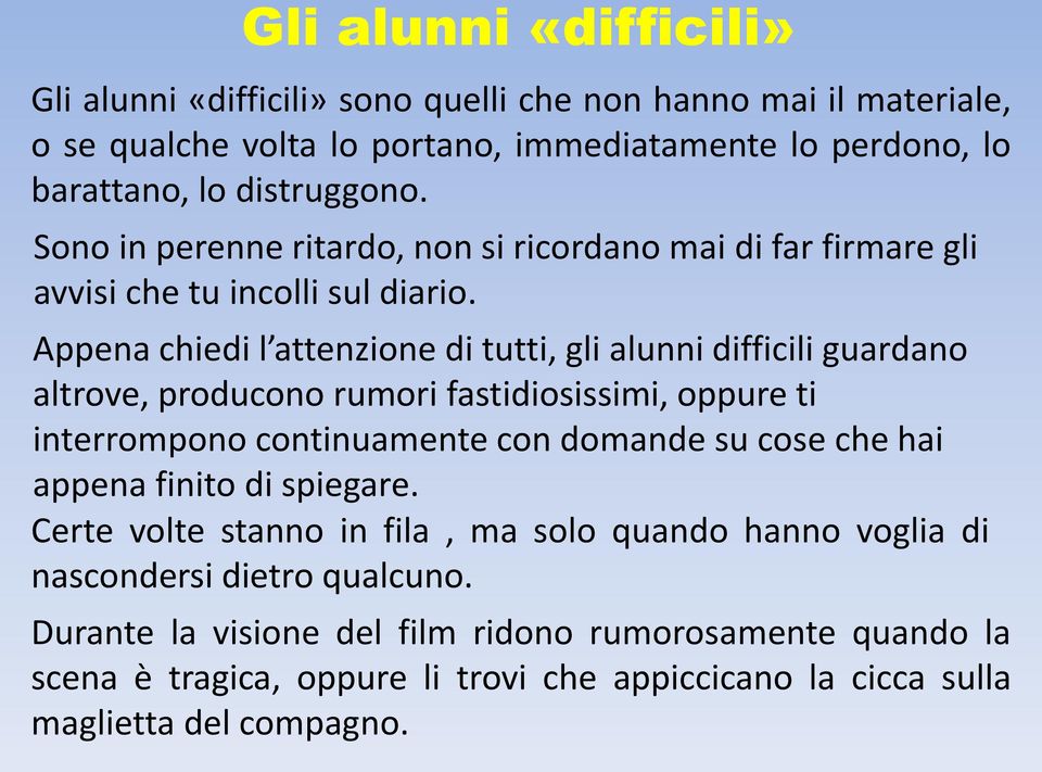 Appena chiedi l attenzione di tutti, gli alunni difficili guardano altrove, producono rumori fastidiosissimi, oppure ti interrompono continuamente con domande su cose che hai