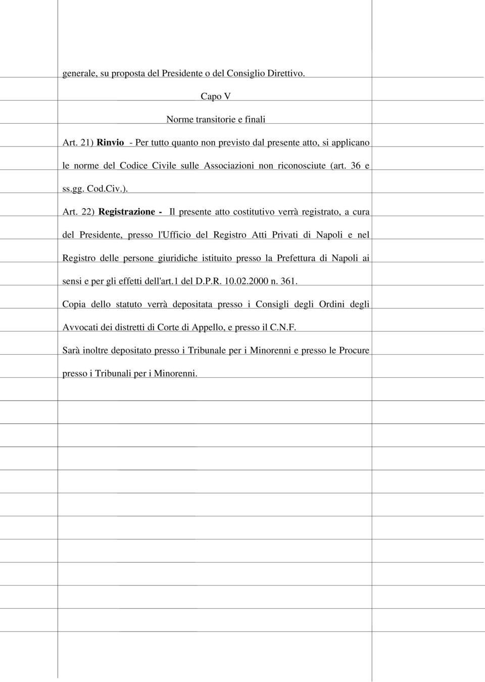 22) Registrazione - Il presente atto costitutivo verrà registrato, a cura del Presidente, presso l'ufficio del Registro Atti Privati di Napoli e nel Registro delle persone giuridiche istituito presso