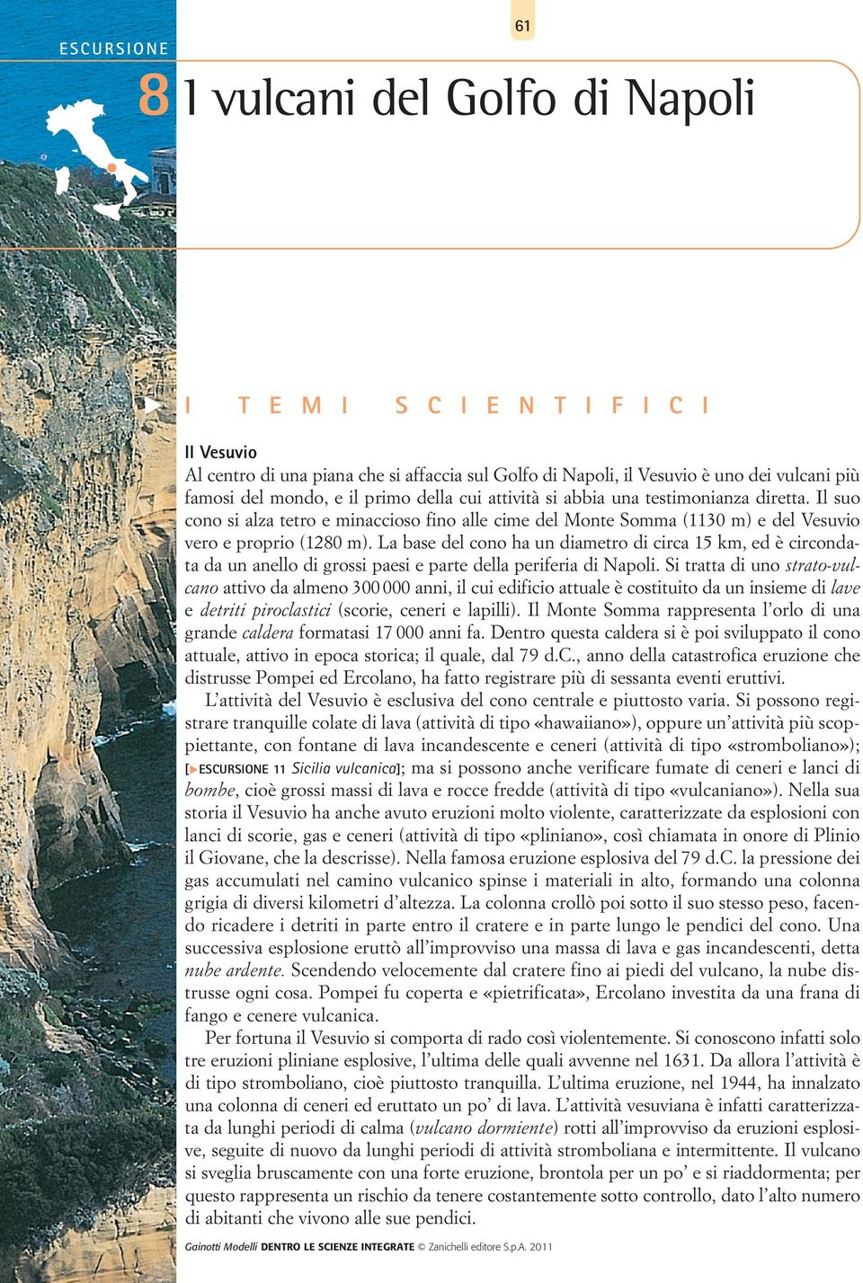 La base del cono ha un diametro di circa 15 km, ed è circondata da un anello di grossi paesi e parte della periferia di Napoli.