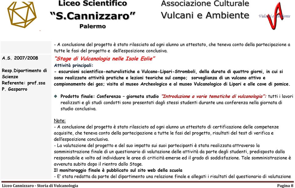 Stage di Vulcanologia nelle Isole Eolie - escursioni scientifico-naturalistiche a Vulcano-Lipari-Stromboli, della durata di quattro giorni, in cui si sono realizzate attività pratiche e lezioni