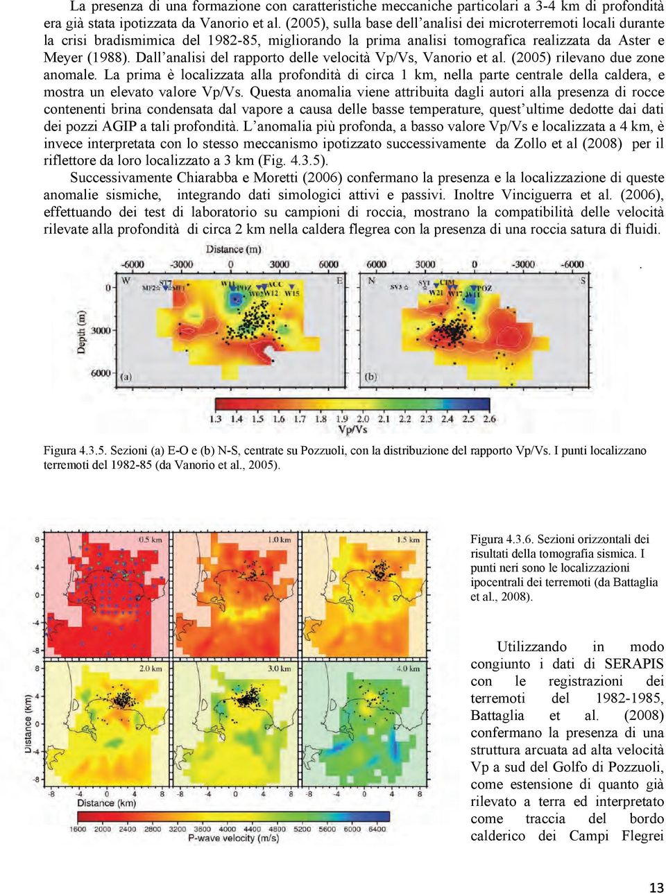 Dall analisi del rapporto delle velocità Vp/Vs, Vanorio et al. (2005) rilevano due zone anomale.