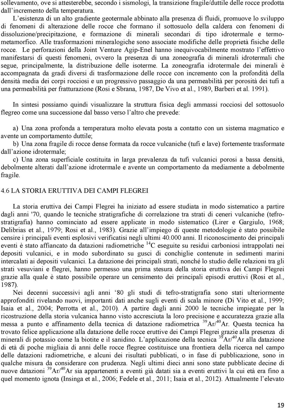 dissoluzione/precipitazione, e formazione di minerali secondari di tipo idrotermale e termometamorfico. Alle trasformazioni mineralogiche sono associate modifiche delle proprietà fisiche delle rocce.