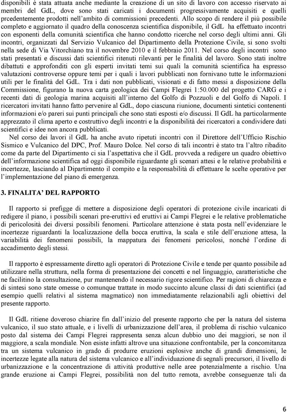 Allo scopo di rendere il più possibile completo e aggiornato il quadro della conoscenza scientifica disponibile, il GdL ha effettuato incontri con esponenti della comunità scientifica che hanno