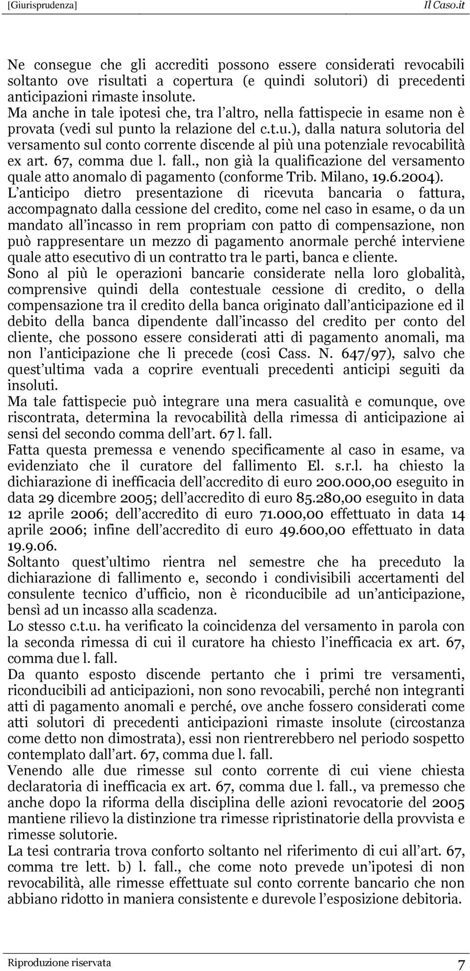 punto la relazione del c.t.u.), dalla natura solutoria del versamento sul conto corrente discende al più una potenziale revocabilità ex art. 67, comma due l. fall.