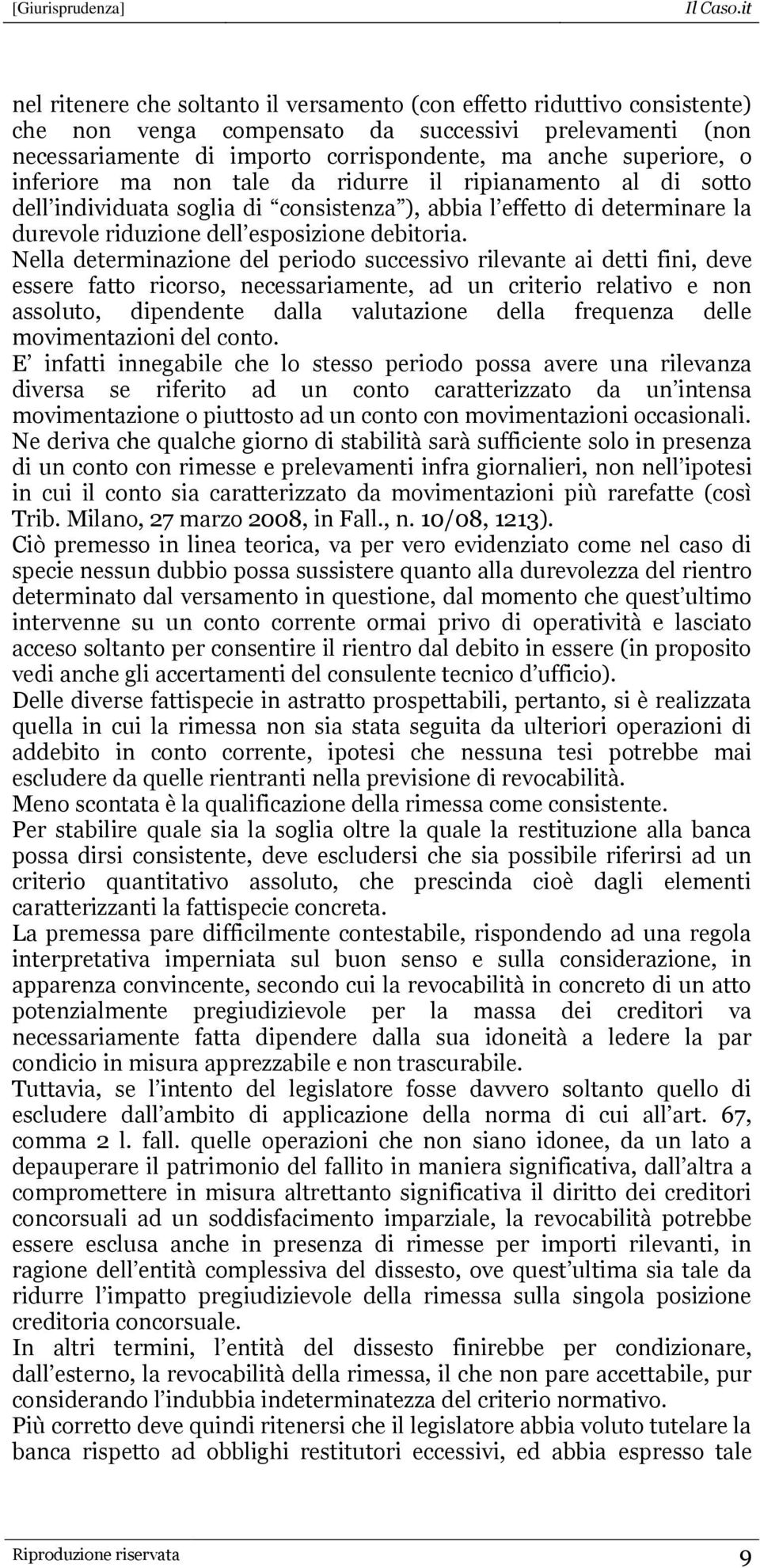 Nella determinazione del periodo successivo rilevante ai detti fini, deve essere fatto ricorso, necessariamente, ad un criterio relativo e non assoluto, dipendente dalla valutazione della frequenza