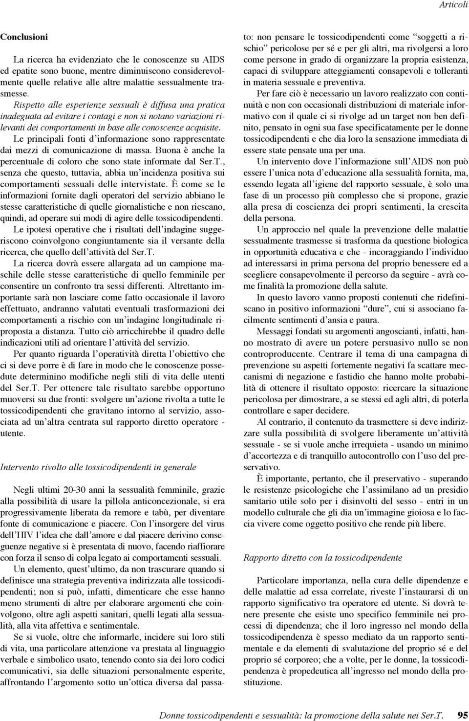 Le principali fonti d informazione sono rappresentate dai mezzi di comunicazione di massa. Buona è anche la percentuale di coloro che sono state informate dal Ser.T.