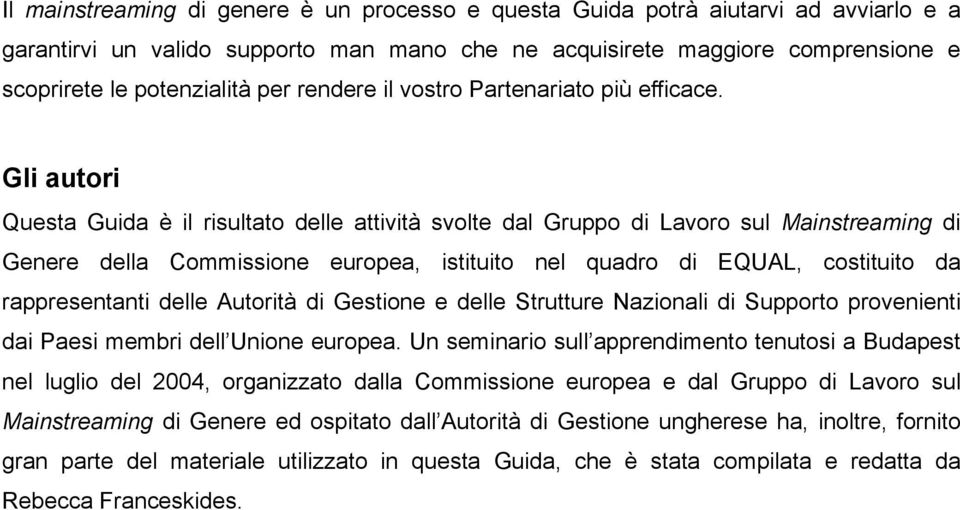 Gli autori Questa Guida è il risultato delle attività svolte dal Gruppo di Lavoro sul Mainstreaming di Genere della Commissione europea, istituito nel quadro di EQUAL, costituito da rappresentanti