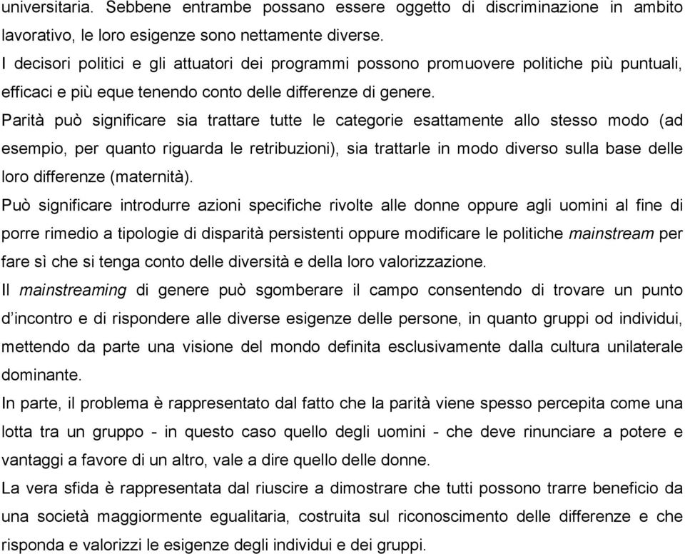 Parità può significare sia trattare tutte le categorie esattamente allo stesso modo (ad esempio, per quanto riguarda le retribuzioni), sia trattarle in modo diverso sulla base delle loro differenze