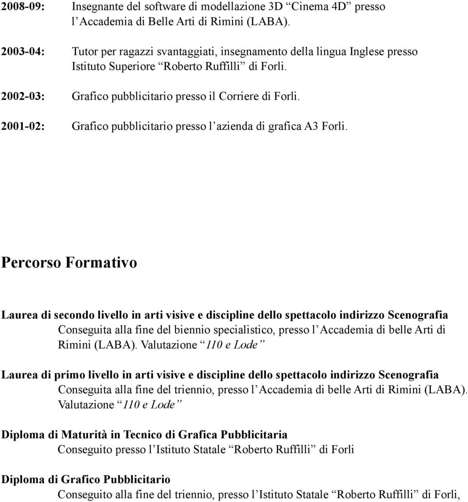 2001-02: Grafico pubblicitario presso l azienda di grafica A3 Forli.