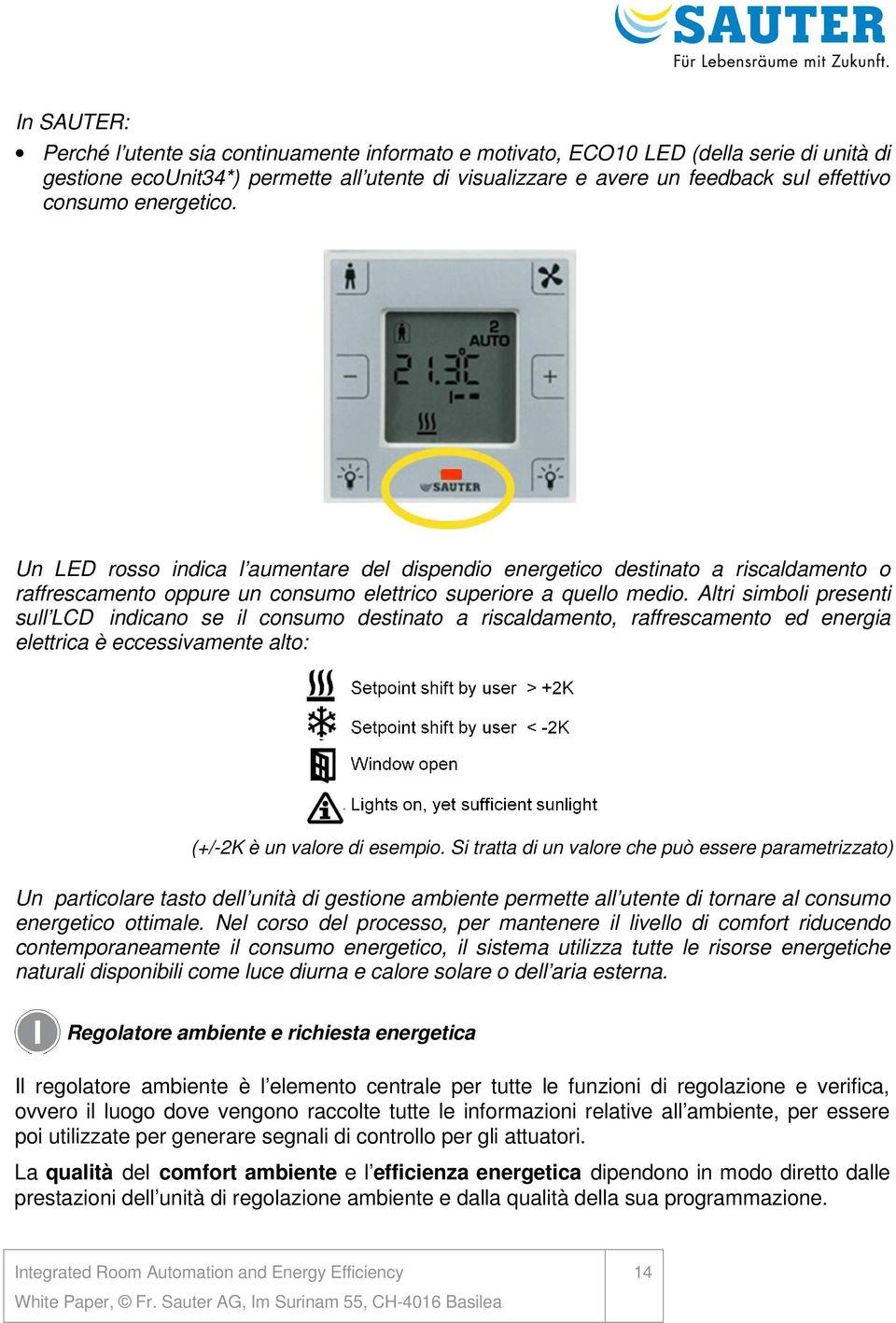 Altri simboli presenti sull LCD indicano se il consumo destinato a riscaldamento, raffrescamento ed energia elettrica è eccessivamente alto: (+/-2K è un valore di esempio.