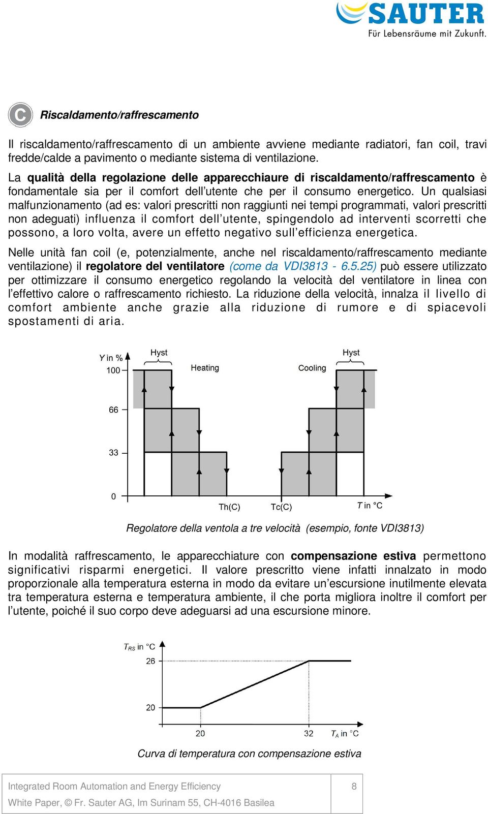 Un qualsiasi malfunzionamento (ad es: valori prescritti non raggiunti nei tempi programmati, valori prescritti non adeguati) influenza il comfort dell utente, spingendolo ad interventi scorretti che