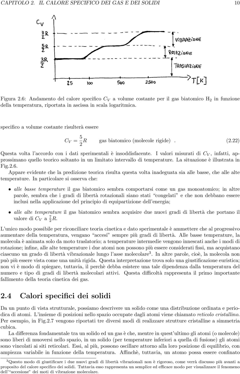 specifico a volume costante risulterà essere C V = 5 R gas biatomico (molecole rigide). (2.22) 2 Questa volta l accordo con i dati sperimentali è insoddisfacente.