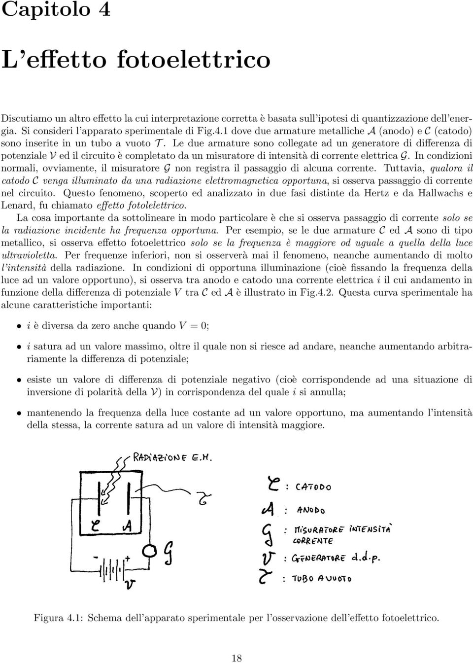 In condizioni normali, ovviamente, il misuratore G non registra il passaggio di alcuna corrente.