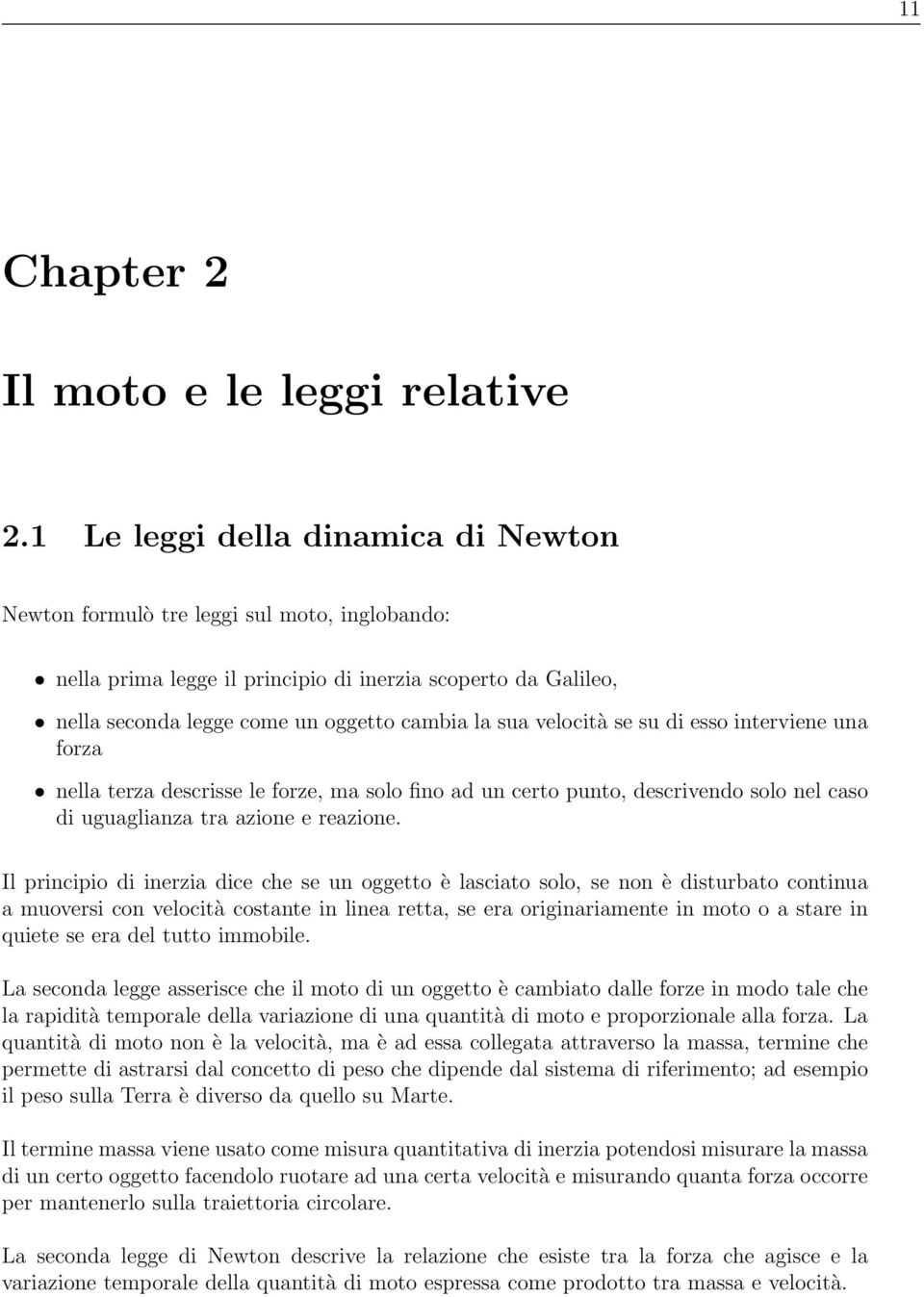 velocità se su di esso interviene una forza nella terza descrisse le forze, ma solo fino ad un certo punto, descrivendo solo nel caso di uguaglianza tra azione e reazione.