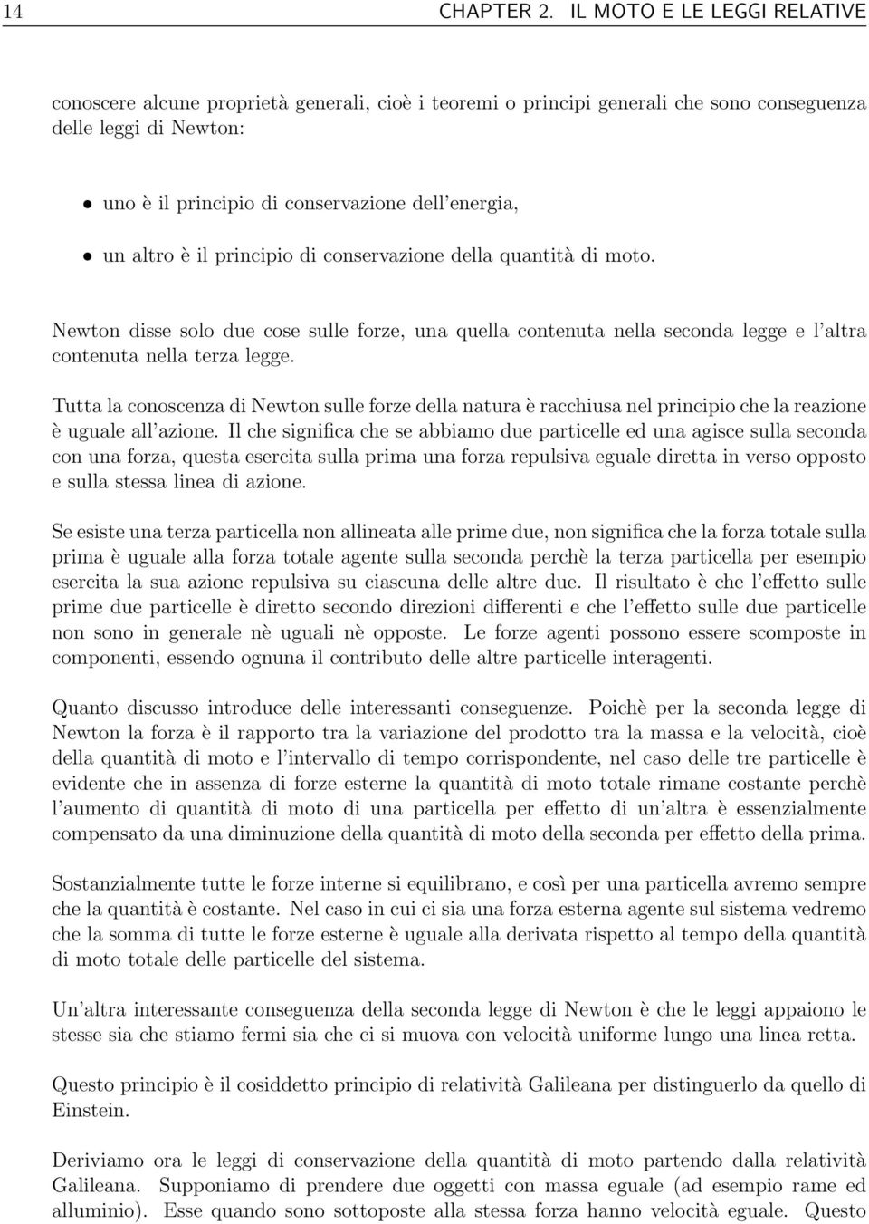 altro è il principio di conservazione della quantità di moto. Newton disse solo due cose sulle forze, una quella contenuta nella seconda legge e l altra contenuta nella terza legge.