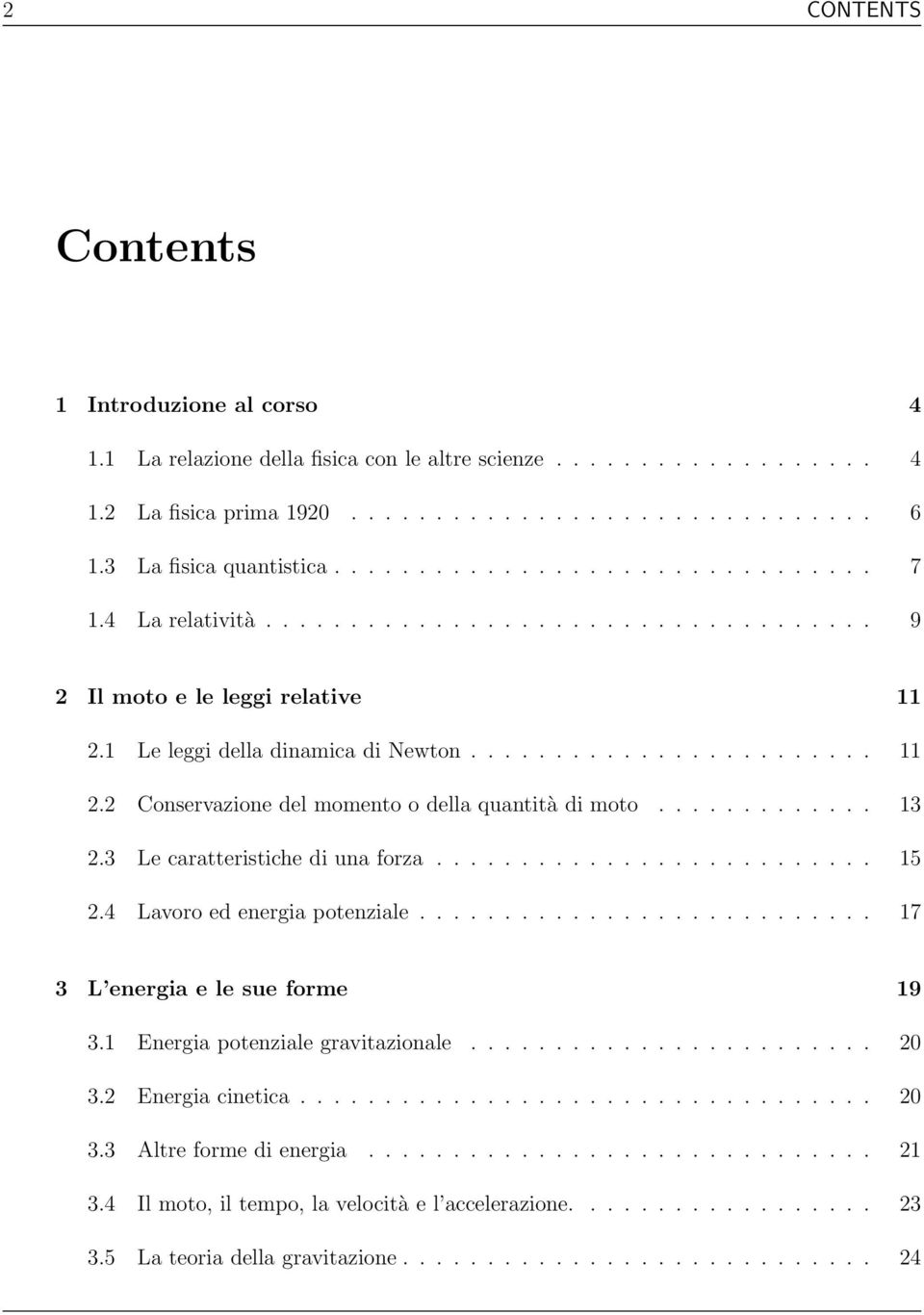 1 Le leggi della dinamica di Newton........................ 11 2.2 Conservazione del momento o della quantità di moto............. 13 2.3 Le caratteristiche di una forza.......................... 15 2.