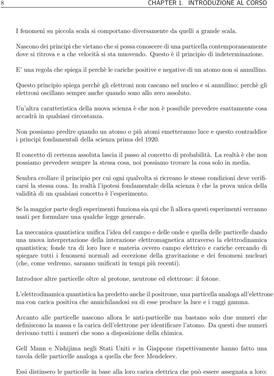 E una regola che spiega il perchè le cariche positive e negative di un atomo non si annullino.