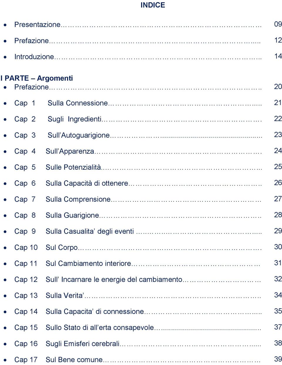 . 26 Cap 7 Sulla Comprensione 27 Cap 8 Sulla Guarigione.. 28 Cap 9 Sulla Casualita degli eventi....... 29 Cap 10 Sul Corpo.