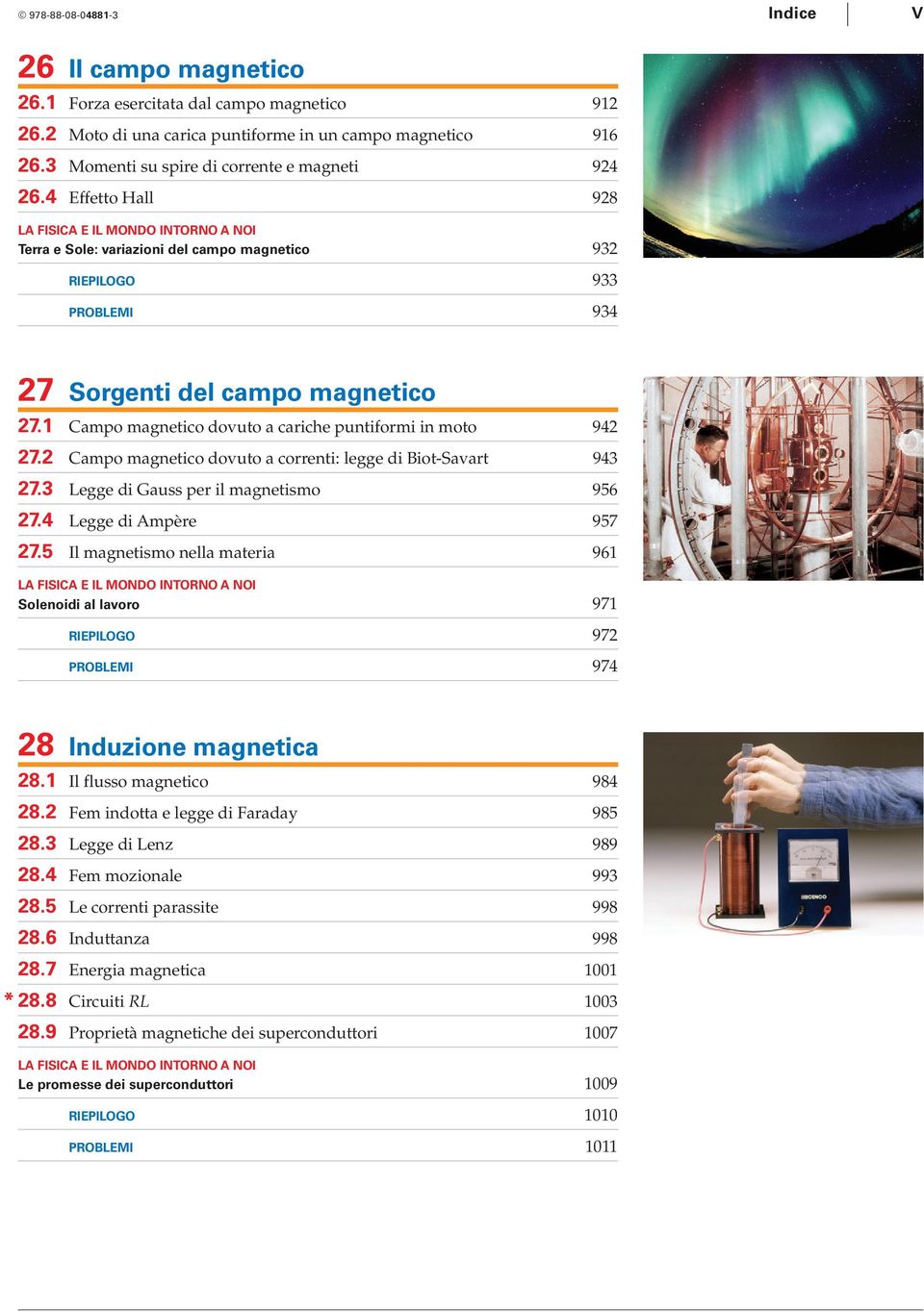 1 Campo magnetico dovuto a cariche puntiformi in moto 942 27.2 Campo magnetico dovuto a correnti: legge di Biot-Savart 943 27.3 Legge di Gauss per il magnetismo 956 27.4 Legge di Ampère 957 27.