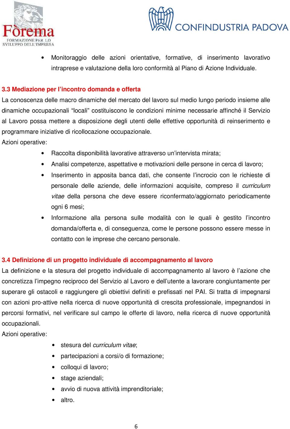 condizioni minime necessarie affinché il Servizio al Lavoro possa mettere a disposizione degli utenti delle effettive opportunità di reinserimento e programmare iniziative di ricollocazione