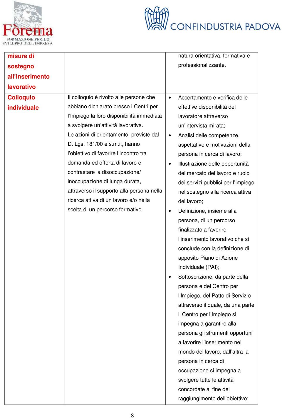 ità lavorativa. Le azioni di orientamento, previste dal D. Lgs. 181/00 e s.m.i., hanno l obiettivo di favorire l incontro tra domanda ed offerta di lavoro e contrastare la disoccupazione/