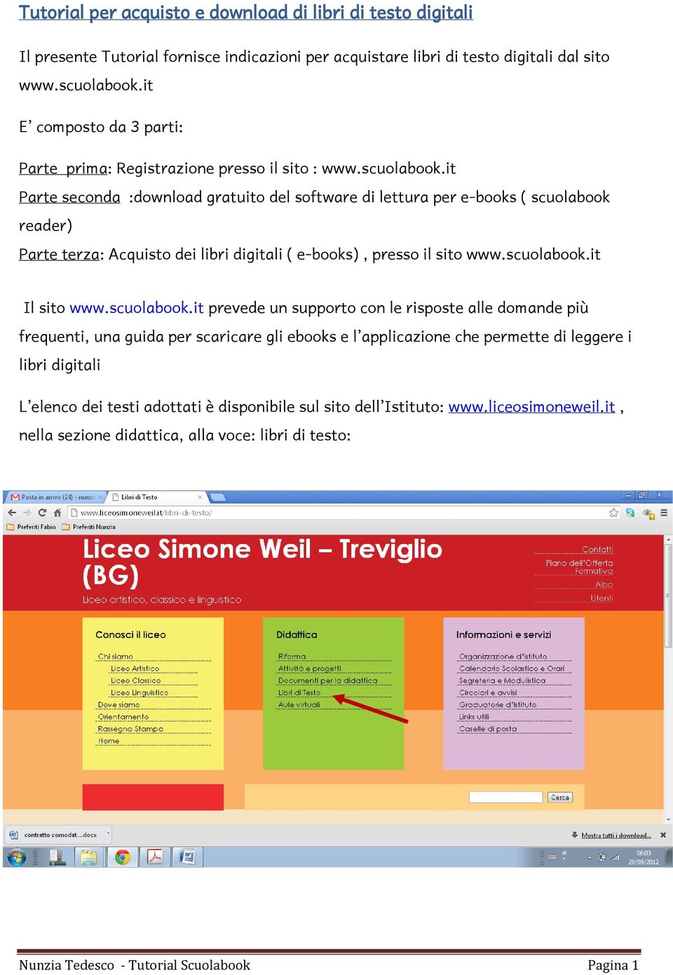 it Parte seconda :download gratuito del software di lettura per e-books ( scuolabook reader) Parte terza: Acquisto dei libri digitali ( e-books), presso il sito www.scuolabook.it Il sito www.