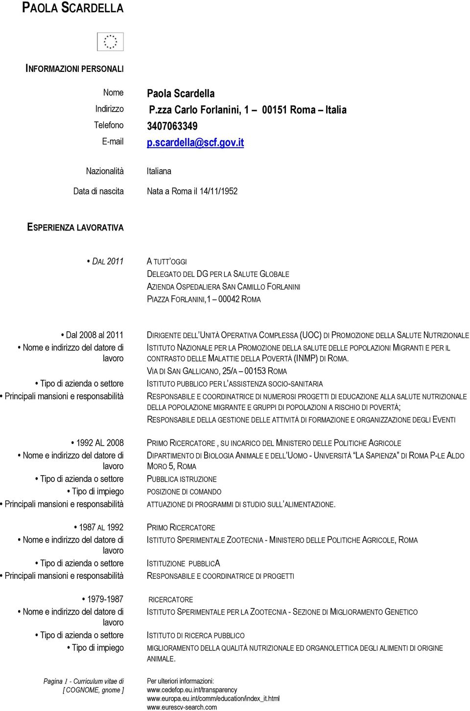 FORLANINI,1 00042 ROMA Dal 2008 al 2011 Principali mansioni e responsabilità 1992 AL 2008 Tipo di impiego Principali mansioni e responsabilità 1987 AL 1992 Principali mansioni e responsabilità