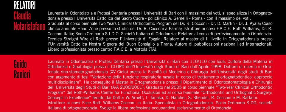 Ayala; Corso clinico annuale Hand Zone presso lo studio del Dr. R. Cocconi a Parma; Istruttore ai corsi F.A.C.E. Roth-Williams, Dr. R. Cocconi Italia; Socio Or