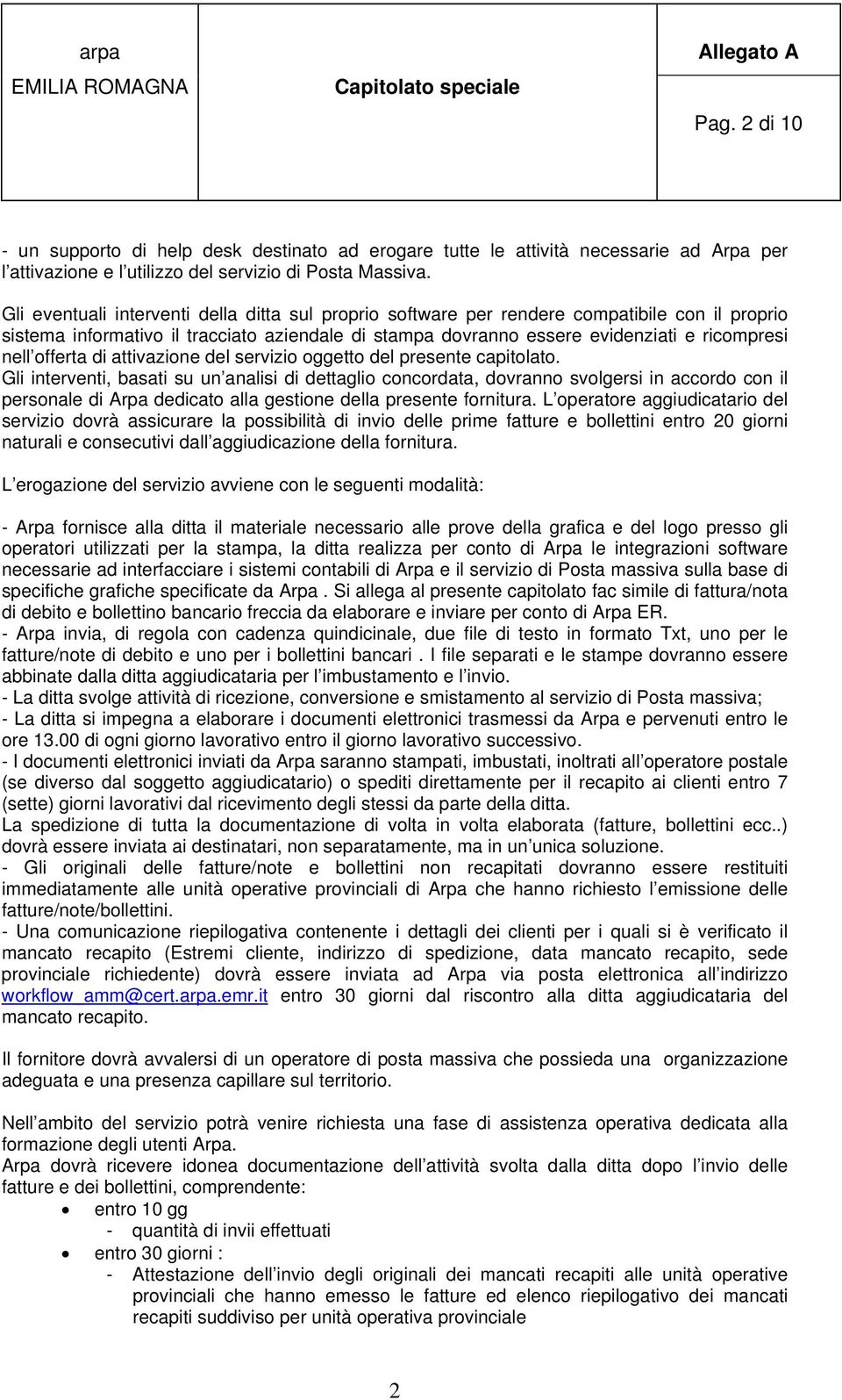 Gli eventuali interventi della ditta sul proprio software per rendere compatibile con il proprio sistema informativo il tracciato aziendale di stampa dovranno essere evidenziati e ricompresi nell