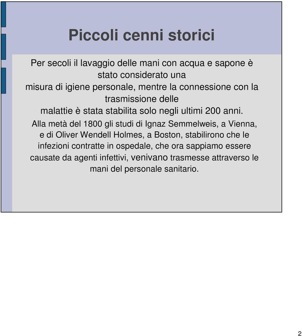 Alla metà del 1800 gli studi di Ignaz Semmelweis, a Vienna, e di Oliver Wendell Holmes, a Boston, stabilirono che le