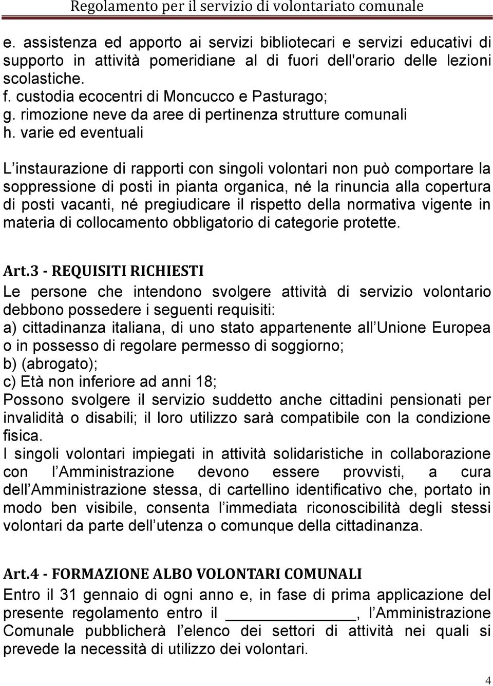 varie ed eventuali L instaurazione di rapporti con singoli volontari non può comportare la soppressione di posti in pianta organica, né la rinuncia alla copertura di posti vacanti, né pregiudicare il