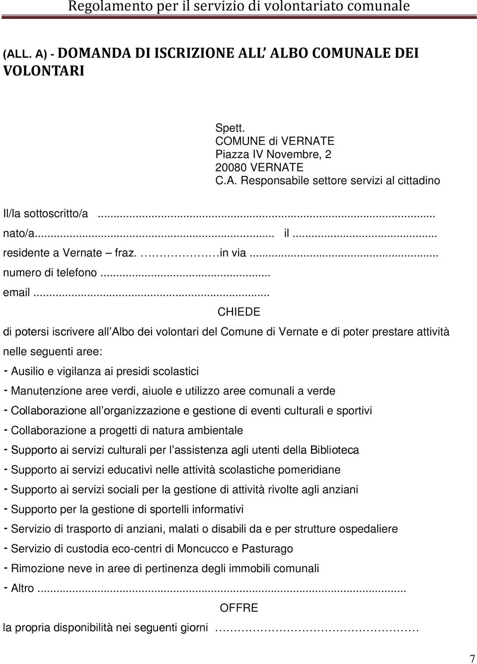 .. CHIEDE di potersi iscrivere all Albo dei volontari del Comune di Vernate e di poter prestare attività nelle seguenti aree: Ausilio e vigilanza ai presidi scolastici Manutenzione aree verdi, aiuole