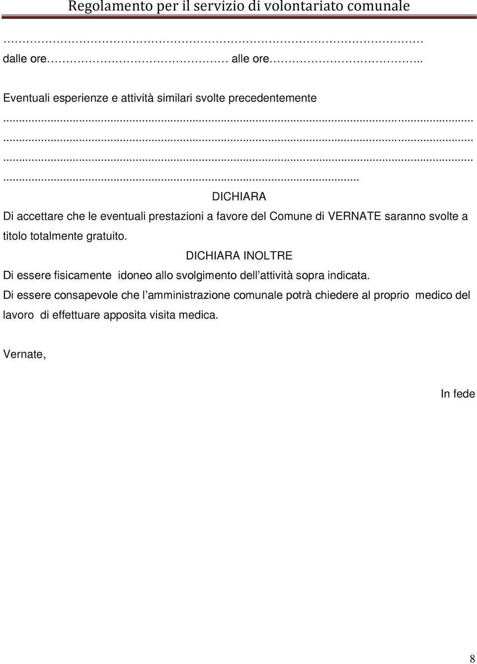 totalmente gratuito. DICHIARA INOLTRE Di essere fisicamente idoneo allo svolgimento dell attività sopra indicata.