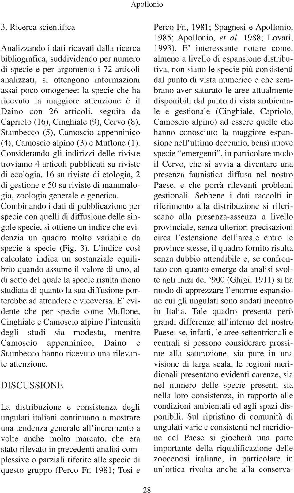 la specie che ha ricevuto la maggiore attenzione è il Daino con 26 articoli, seguita da Capriolo (16), Cinghiale (9), Cervo (8), Stambecco (5), Camoscio appenninico (4), Camoscio alpino (3) e Muflone