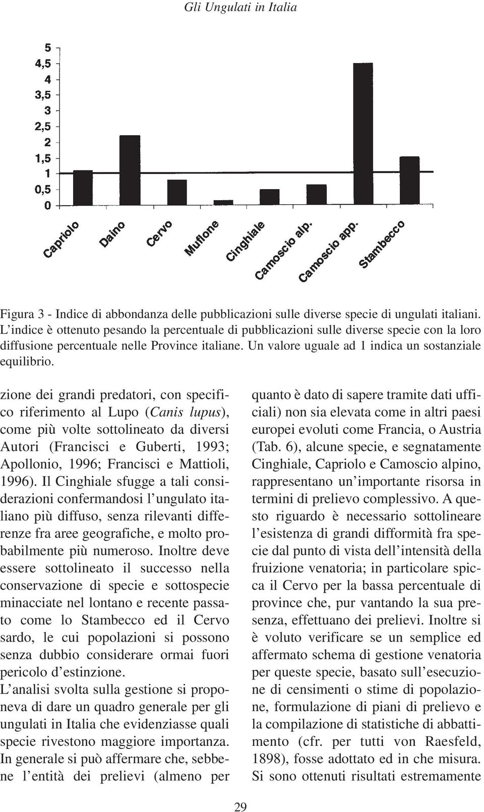 zione dei grandi predatori, con specifico riferimento al Lupo (Canis lupus), come più volte sottolineato da diversi Autori (Francisci e Guberti, 1993; Apollonio, 1996; Francisci e Mattioli, 1996).